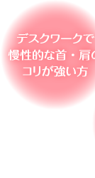 デスクワークで慢性的な首・肩のコリが強い方